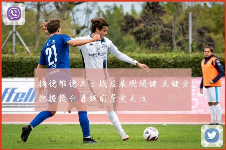 梅德维德夫出战后表现稳健 关键分把握提升晋级前景受关注