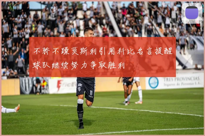 不骄不躁莫斯利引用科比名言提醒球队继续努力争取胜利
